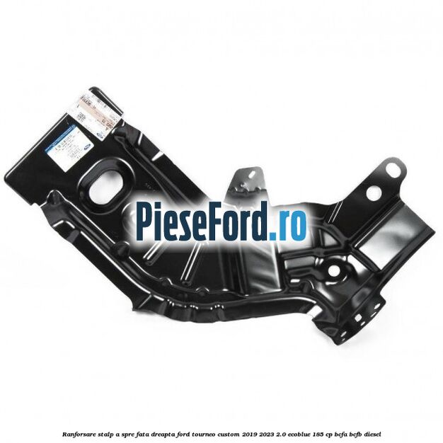 Ranforsare stalp A spre fata dreapta Ford Tourneo Custom 2019-2023 2.0 EcoBlue 185 cp BCFA, BCFB diesel