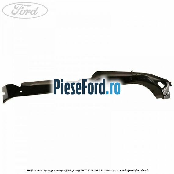 Ranforsare stalp hayon dreapta Ford Galaxy 2007-2014 2.0 TDCi 140 cp Ranforsare stalp hayon dreapta Ford Galaxy 2007-2014 2.0 TDCi 140 cp QXWA, QXWB, QXWC, UFWA diesel