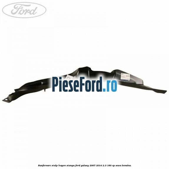 Ranforsare stalp hayon stanga Ford Galaxy 2007-2014 2.3 160 cp SEWA benzina