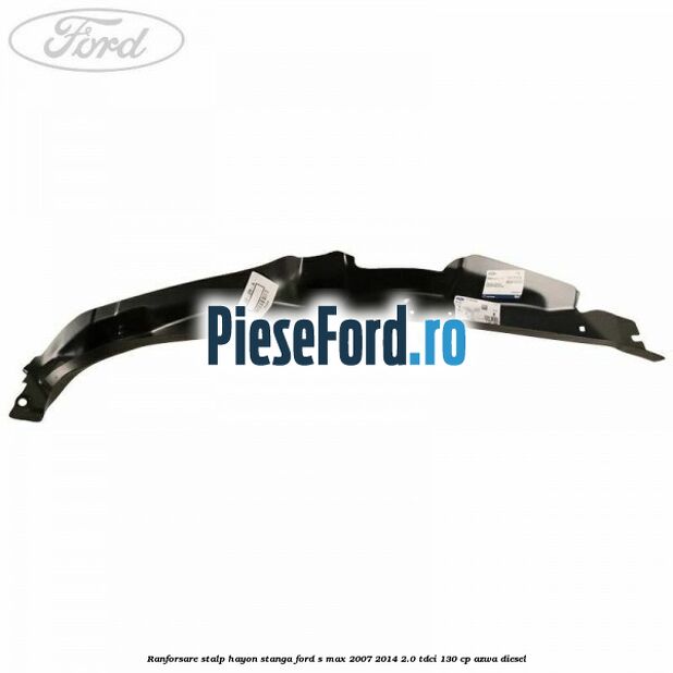 Ranforsare stalp hayon stanga Ford S-Max 2007-2014 2.0 TDCi 130 cp AZWA diesel