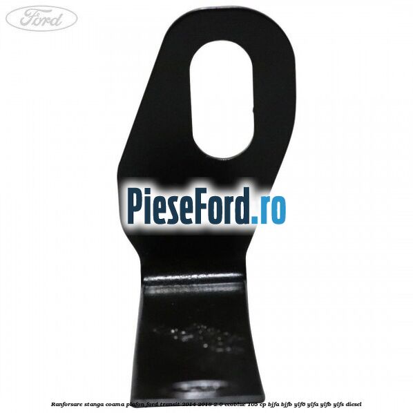 Ranforsare stanga coama plafon Ford Transit 2014-2018 2.0 EcoBlue 105 cp BJFA, BJFB, YLF6, YLFA, YLFB, YLFS diesel
