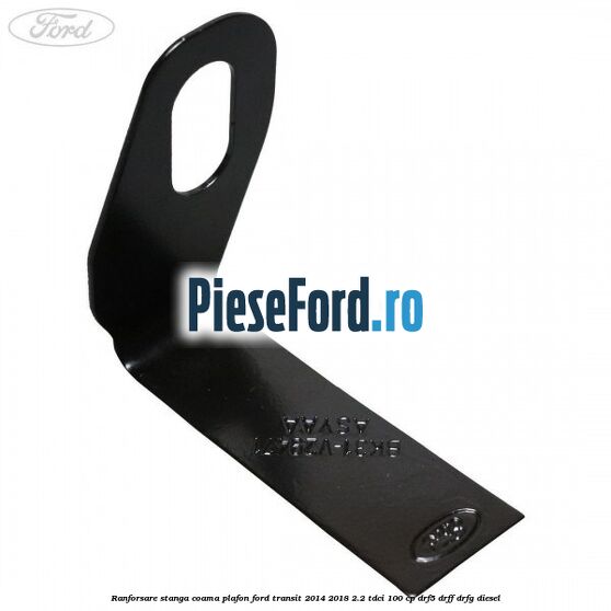 Ranforsare stanga coama plafon Ford Transit 2014-2018 2.2 TDCi 100 cp DRF5, DRFF, DRFG diesel