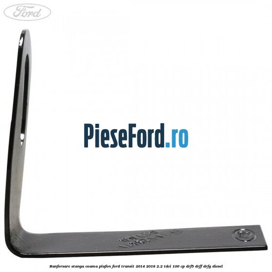 Ranforsare stanga coama plafon Ford Transit 2014-2018 2.2 TDCi 100 cp Ranforsare stanga coama plafon Ford Transit 2014-2018 2.2 TDCi 100 cp DRF5, DRFF, DRFG diesel