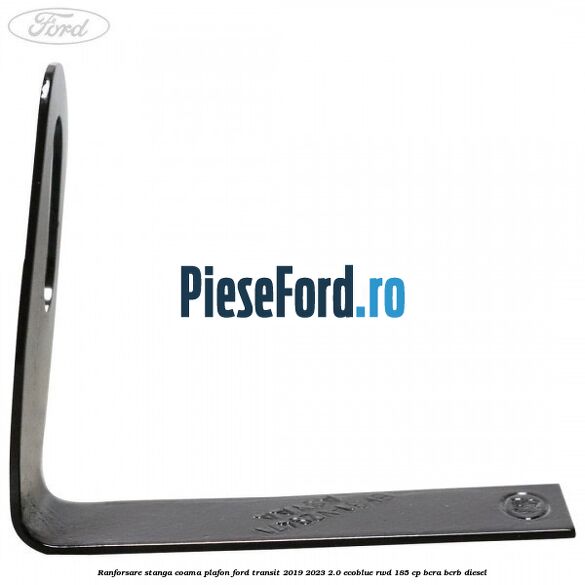 Ranforsare stanga coama plafon Ford Transit 2019-2023 2.0 EcoBlue RWD 185 cp BCRA, BCRB diesel