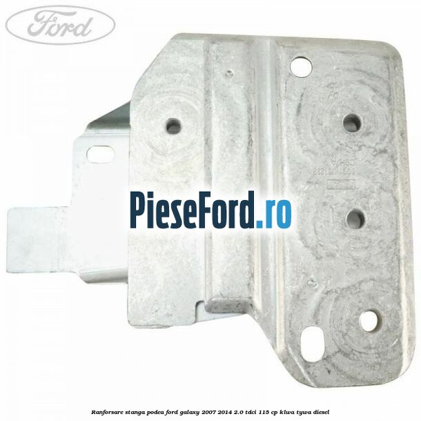 Ranforsare stanga podea Ford Galaxy 2007-2014 2.0 TDCi 115 cp KLWA, TYWA diesel