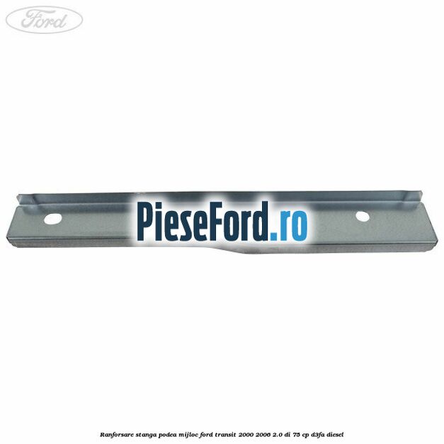 Ranforsare stanga podea mijloc Ford Transit 2000-2006 2.0 DI 75 cp D3FA diesel