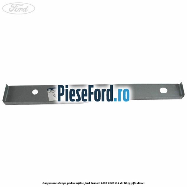 Ranforsare stanga podea mijloc Ford Transit 2000-2006 2.4 DI 75 cp F4FA diesel