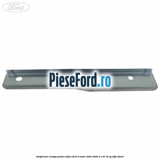 Ranforsare stanga podea mijloc Ford Transit 2000-2006 2.4 DI 75 cp F4FA diesel