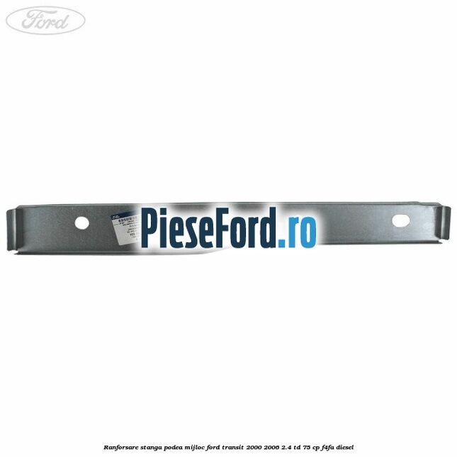 Ranforsare stanga podea mijloc Ford Transit 2000-2006 2.4 TD 75 cp F4FA diesel