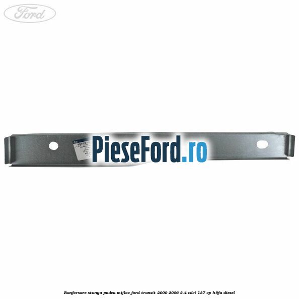 Ranforsare stanga podea mijloc Ford Transit 2000-2006 2.4 TDCi 137 cp H9FA diesel