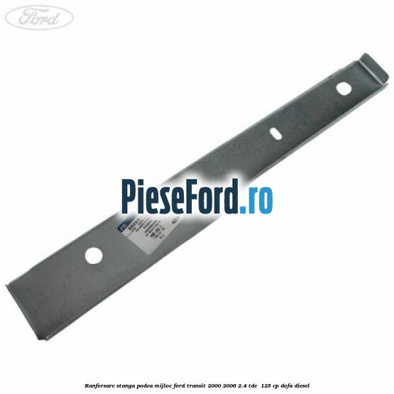 Ranforsare stanga podea mijloc Ford Transit 2000-2006 2.4 TDE  125 cp DOFA diesel
