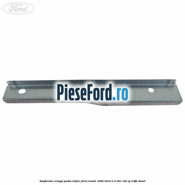 Ranforsare stanga podea mijloc Ford Transit 2006-2014 2.4 TDCi 140 cp H9FB diesel