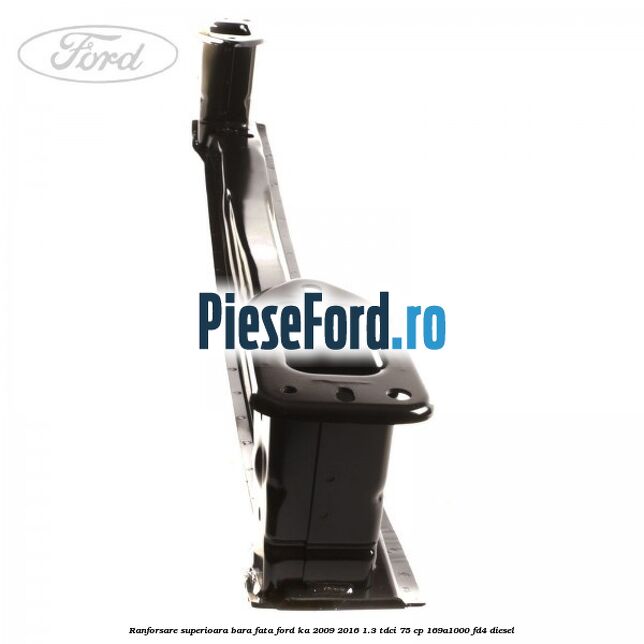 Ranforsare superioara bara fata Ford Ka 2009-2016 1.3 TDCi 75 cp 169A1000, FD4 diesel
