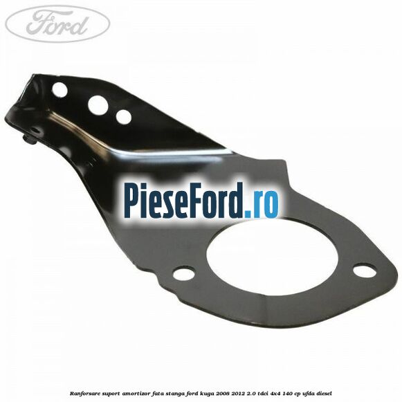 Ranforsare suport amortizor fata stanga Ford Kuga 2008-2012 2.0 TDCI 4x4 140 cp UFDA diesel