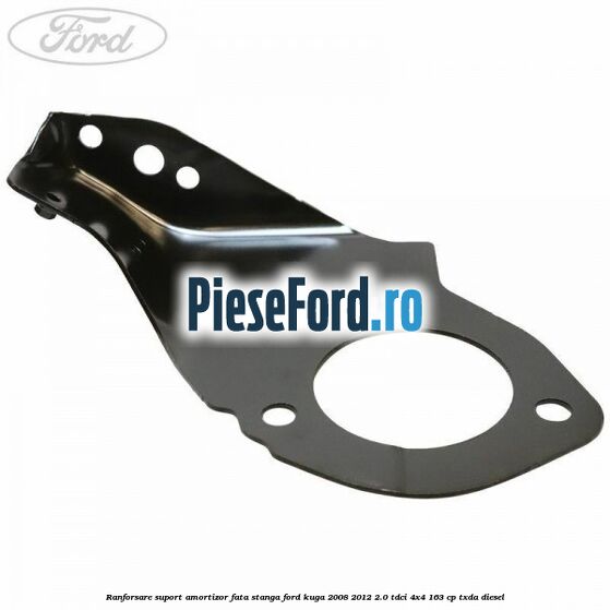 Ranforsare suport amortizor fata stanga Ford Kuga 2008-2012 2.0 TDCI 4x4 163 cp TXDA diesel