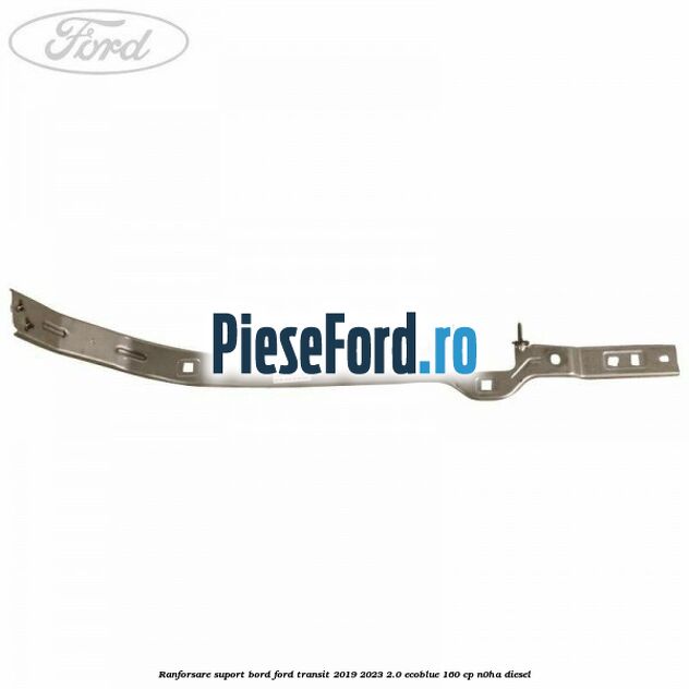 Ranforsare suport bord Ford Transit 2019-2023 2.0 EcoBlue 160 cp N0HA diesel