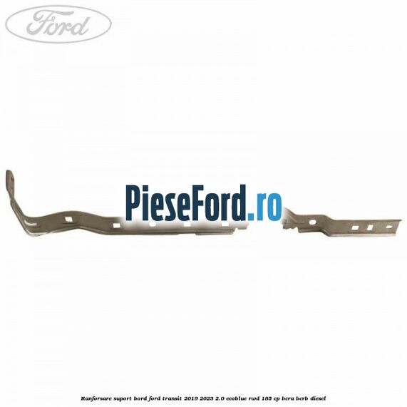 Ranforsare suport bord Ford Transit 2019-2023 2.0 EcoBlue RWD 185 cp BCRA, BCRB diesel
