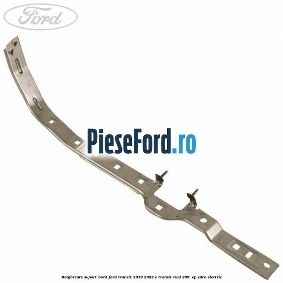 Ranforsare suport bord Ford Transit 2019-2023 E-TRANSIT RWD 269  cp C2RA electric