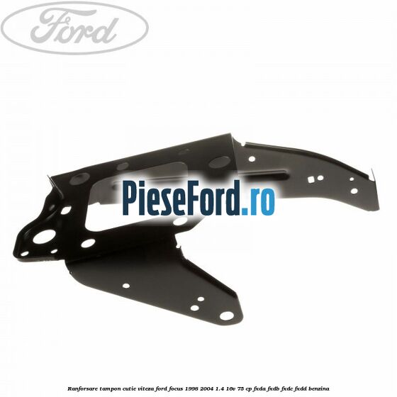 Ranforsare tampon cutie viteza Ford Focus 1998-2004 1.4 16V 75 cp FXDA, FXDB, FXDC, FXDD benzina