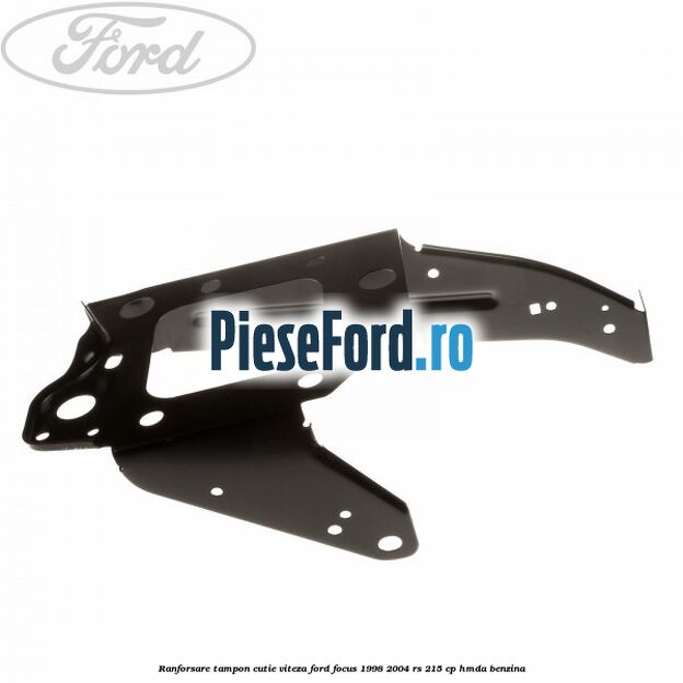 Ranforsare tampon cutie viteza Ford Focus 1998-2004 RS 215 cp HMDA benzina