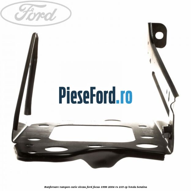 Ranforsare tampon cutie viteza Ford Focus 1998-2004 RS 215 cp HMDA benzina