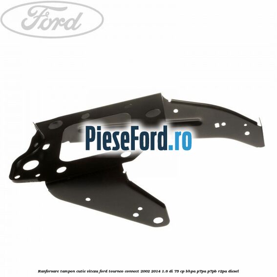 Ranforsare tampon cutie viteza Ford Tourneo Connect 2002-2014 1.8 Di 75 cp BHPA, P7PA, P7PB, R2PA diesel