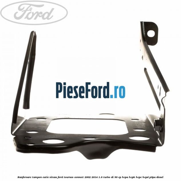 Ranforsare tampon cutie viteza Ford Tourneo Connect 2002-2014 1.8 Turbo Di 90 cp HCPA, HCPB, HCPC, HCPD, P9PA diesel