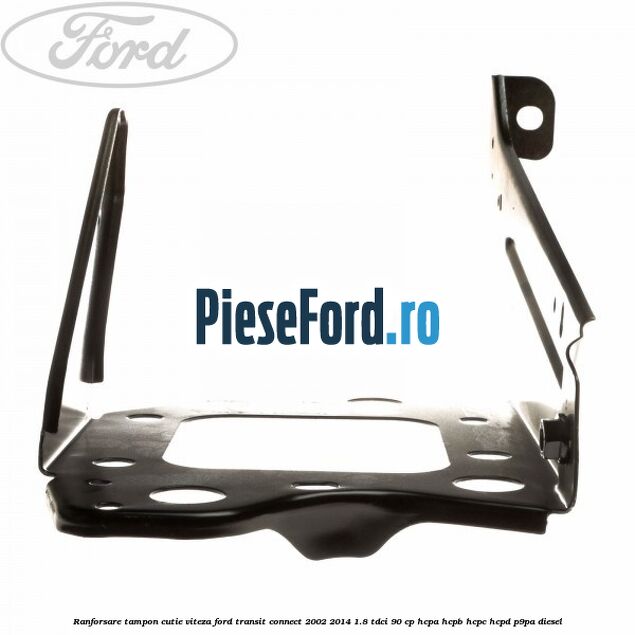 Ranforsare tampon cutie viteza Ford Transit Connect 2002-2014 1.8 TDCi 90 cp HCPA, HCPB, HCPC, HCPD, P9PA diesel