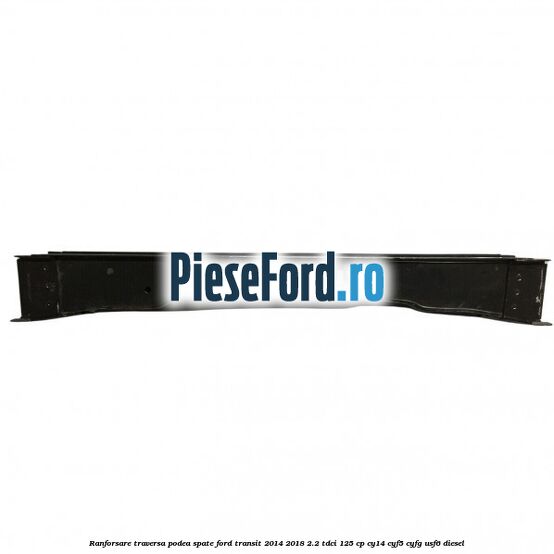 Ranforsare traversa podea spate Ford Transit 2014-2018 2.2 TDCi 125 cp CY14, CYF5, CYFG, USF6 diesel