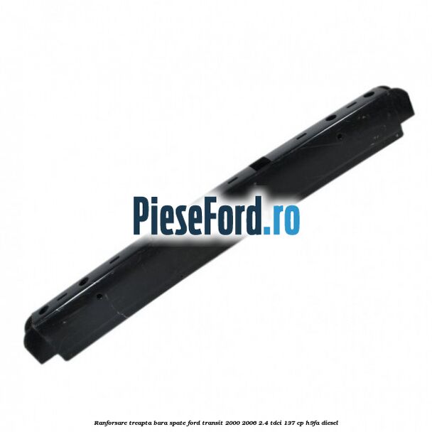Ranforsare treapta bara spate Ford Transit 2000-2006 2.4 TDCi 137 cp H9FA diesel