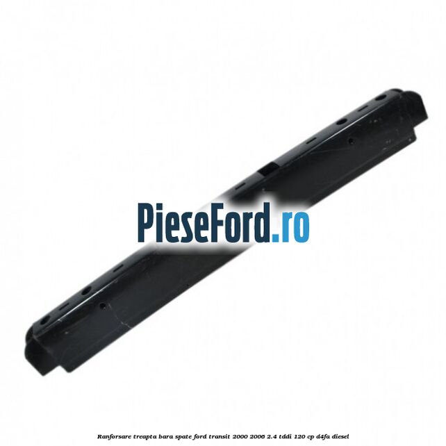 Ranforsare treapta bara spate Ford Transit 2000-2006 2.4 TDdi 120 cp D4FA diesel