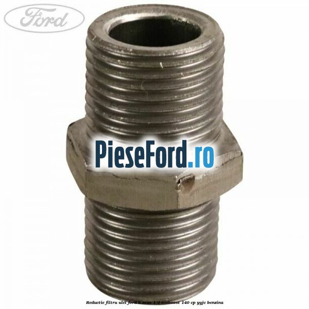 Reductie filtru ulei Ford B-Max 1.0 EcoBoost 140 cp YYJC benzina