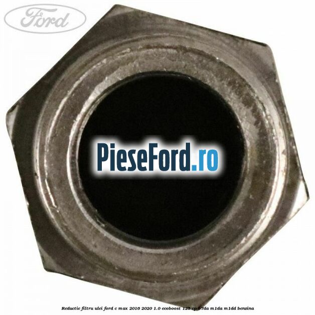 Reductie filtru ulei Ford C-Max 2016-2020 1.0 EcoBoost 125 cp B7DA, M1DA, M1DD benzina