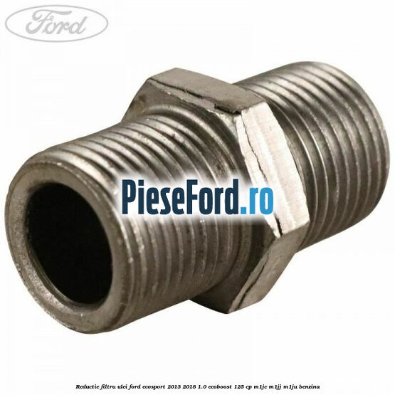 Reductie filtru ulei Ford EcoSport 2013-2018 1.0 EcoBoost 125 cp M1JC, M1JJ, M1JU benzina