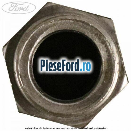 Reductie filtru ulei Ford EcoSport 2013-2018 1.0 EcoBoost 125 cp Reductie filtru ulei Ford EcoSport 2013-2018 1.0 EcoBoost 125 cp M1JC, M1JJ, M1JU benzina