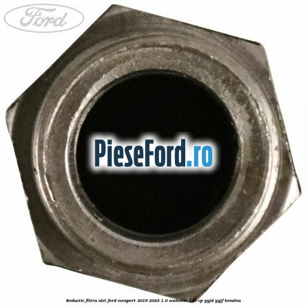 Reductie filtru ulei Ford EcoSport 2019-2023 1.0 EcoBoost 140 cp Reductie filtru ulei Ford EcoSport 2019-2023 1.0 EcoBoost 140 cp YYJD, YYJF benzina