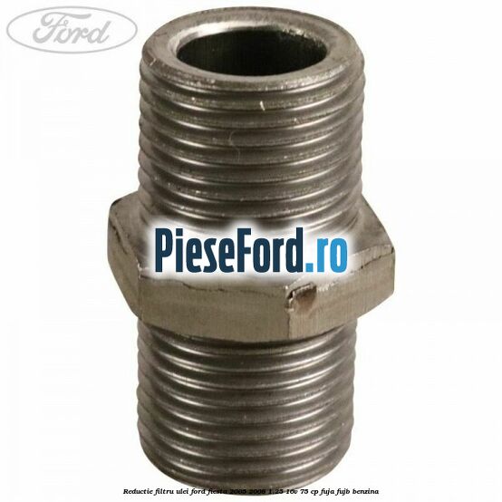 Reductie filtru ulei Ford Fiesta 2005-2008 1.25 16V 75 cp FUJA, FUJB benzina