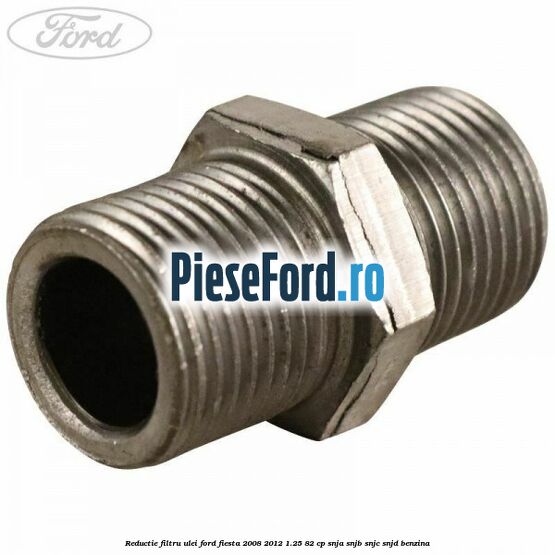 Reductie filtru ulei Ford Fiesta 2008-2012 1.25 82 cp SNJA, SNJB, SNJC, SNJD benzina