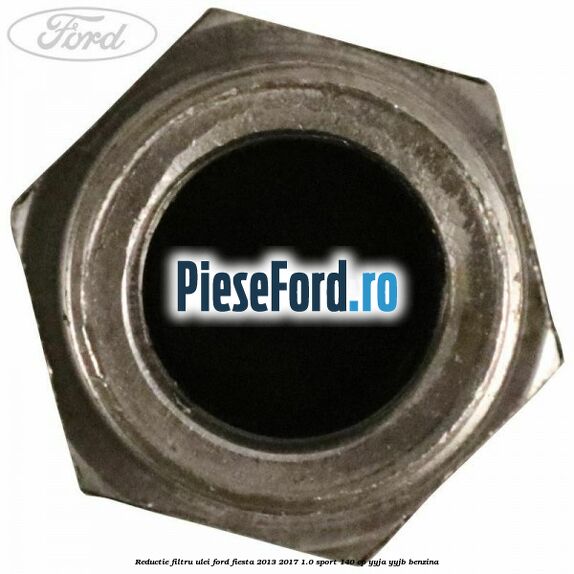 Reductie filtru ulei Ford Fiesta 2013-2017 1.0 Sport 140 cp YYJA, YYJB benzina