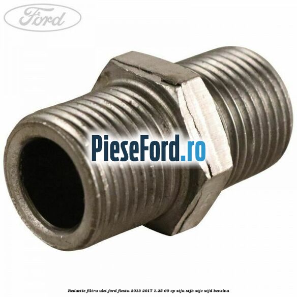Reductie filtru ulei Ford Fiesta 2013-2017 1.25 60 cp STJA, STJB, STJC, STJD benzina