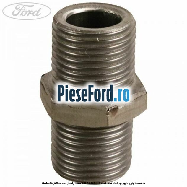 Reductie filtru ulei Ford Fiesta 2017-2023 1.0 EcoBoost 140 cp YYJE, YYJG benzina