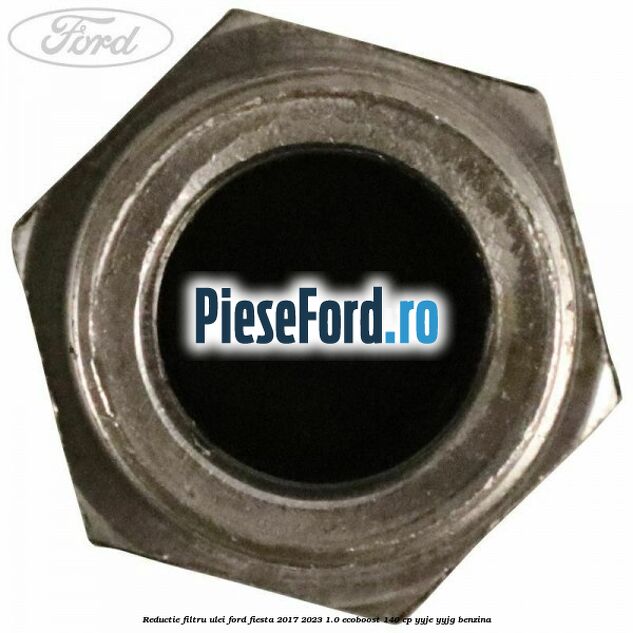 Reductie filtru ulei Ford Fiesta 2017-2023 1.0 EcoBoost 140 cp YYJE, YYJG benzina