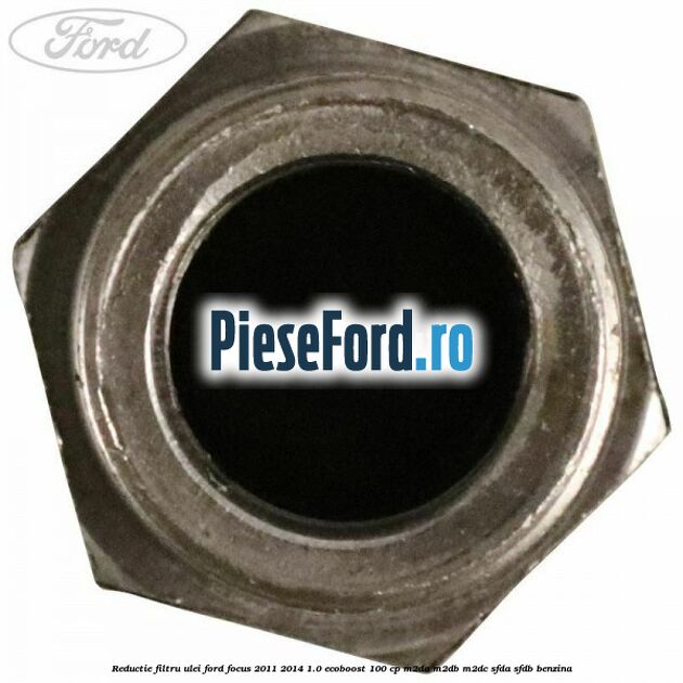 Reductie filtru ulei Ford Focus 2011-2014 1.0 EcoBoost 100 cp M2DA, M2DB, M2DC, SFDA, SFDB benzina
