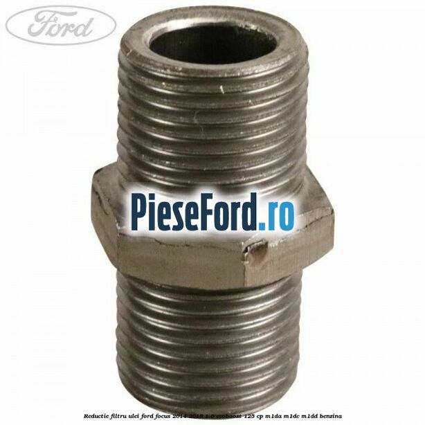 Reductie filtru ulei Ford Focus 2014-2018 1.0 EcoBoost 125 cp M1DA, M1DC, M1DD benzina
