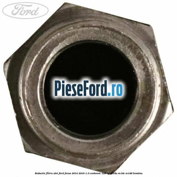 Reductie filtru ulei Ford Focus 2014-2018 1.0 EcoBoost 125 cp M1DA, M1DC, M1DD benzina