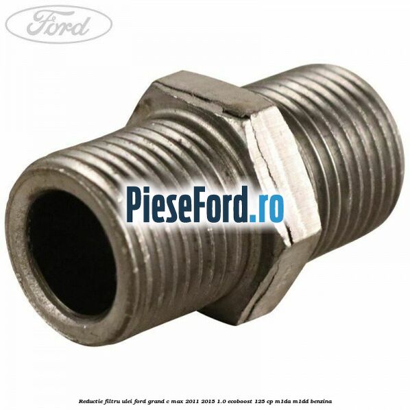 Reductie filtru ulei Ford Grand C-Max 2011-2015 1.0 EcoBoost 125 cp M1DA, M1DD benzina