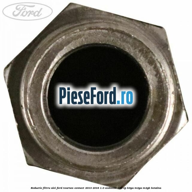 Reductie filtru ulei Ford Tourneo Connect 2013-2018 1.0 EcoBoost 100 cp B3GA, M2GA, M2GB benzina
