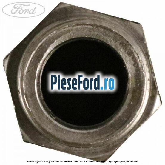 Reductie filtru ulei Ford Tourneo Courier 2014-2018 1.0 EcoBoost 100 cp SFCA, SFCB, SFCC, SFCD benzina