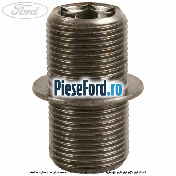 Reductie filtru ulei Ford Transit 2014-2018 2.0 EcoBlue 105 cp BJFA, BJFB, YLF6, YLFA, YLFB, YLFS diesel