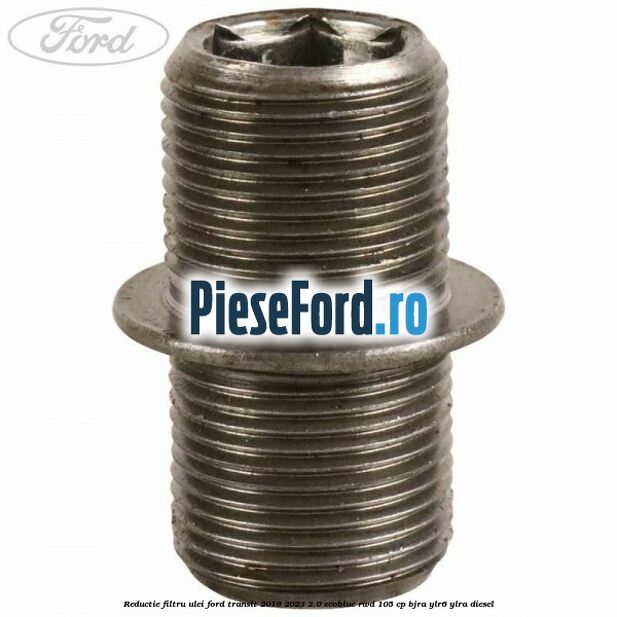 Reductie filtru ulei Ford Transit 2019-2023 2.0 EcoBlue RWD 105 cp BJRA, YLR6, YLRA diesel